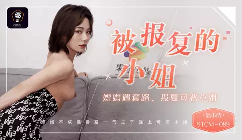 果冻传媒91CM-089聂小倩 被报复的小姐 嫖娼遇套路,报复可恶小姐