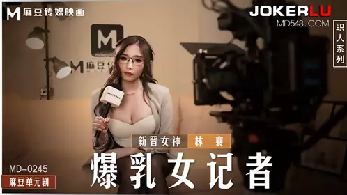 麻豆传媒映画.MD-0245.新晋女神林襄.爆乳女记者