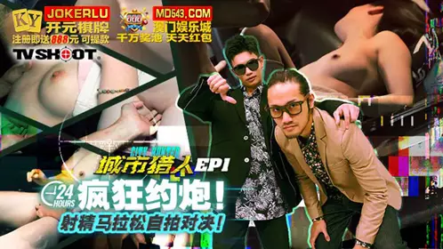 MTVQ22-EP1 城市猎人EP1 24H疯狂约炮!射精马拉松自拍对决! 麻豆传媒映画