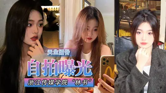 【自拍曝光】浙江传媒学院“林书”天生媚骨蜜臀又挺又翘,叫床声非常淫荡!遭渣男抛弃曝光!