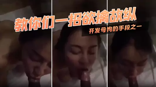 教你们一招欲擒故纵,开发母狗的手段之一,对白迂回拉扯!