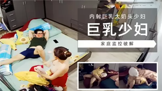 【家庭监控破解】巨乳少妇,内射巨乳大奶头少妇