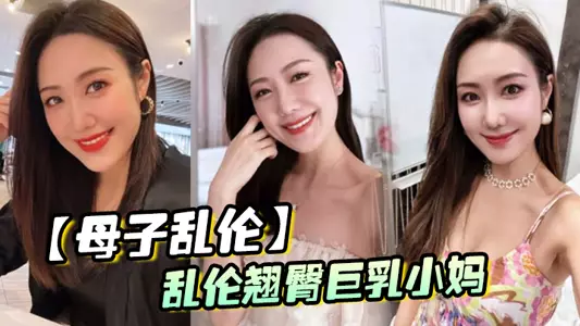 【母子乱伦】乱伦翘臀巨乳小妈_爸爸出差和后妈偷奸内射小妈的蜜穴,太性福了