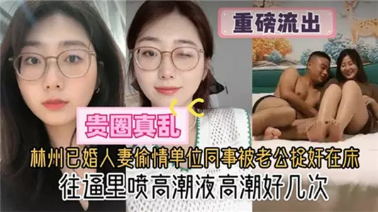 【贵圈真乱】林州已婚人妻偷情单位同事被老公捉奸在床,往逼里喷高潮液高潮好几次