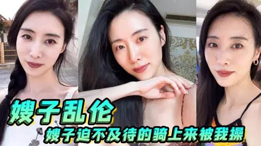 【嫂子乱伦】嫂子迫不及待的骑上来被我操得直冒白浆,最后内射精液流