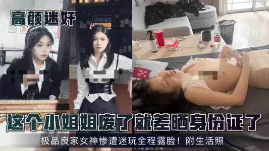 【高颜迷奸】这个小姐姐废了就差晒身份证了!极品良家女神惨遭迷玩全程露脸!附生活照!