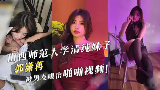 山西师范大学清纯妹子『郭潇苒』被男友曝出啪啪视频!