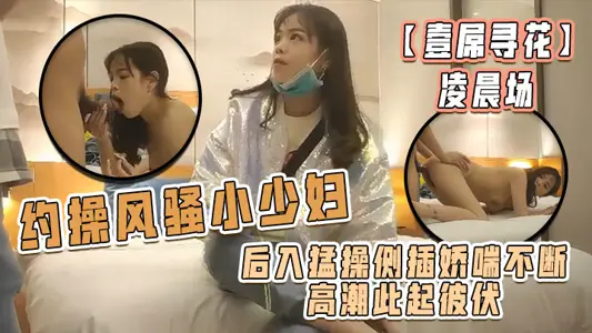 【壹屌寻花】凌晨场,约操风骚小少妇,后入猛操侧插娇喘不断高潮此起彼伏,物有所值不虚此夜