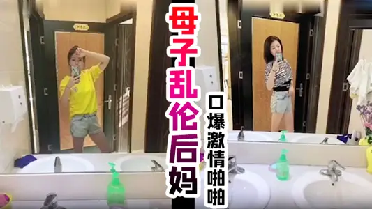 真实母子乱伦后妈,口爆激情啪啪, 从无到有一步步沦陷