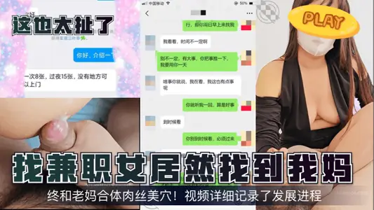 【这也太扯了!】找兼职女居然找到我妈!终和老妈合体肉丝美穴!视频详细记录了发展进程!