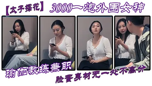 【太子探花】3000一炮外围女神,瑜伽教练兼职,脸蛋身材无一处不高分