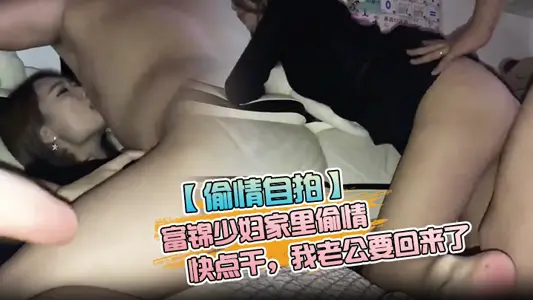 【偷情泄密】富锦少妇家里偷情,快点干,我老公要回来了,拿纸,哎呀!