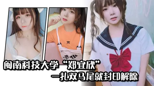闽南科技大学“郑宜欣”一扎双马尾就封印解除,变成眼里只有肉棒的骚货