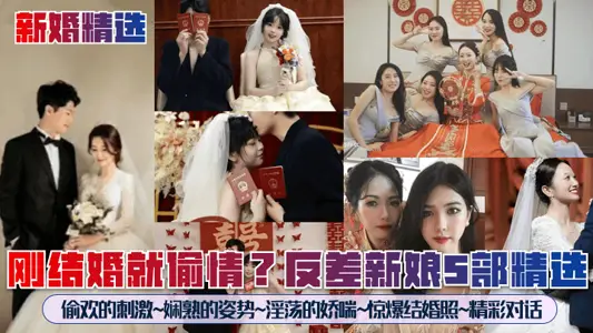 【新婚精选】刚结婚就偷情?反差新娘5部精选!偷欢的刺激~娴熟的姿势~淫荡的娇喘~惊爆结婚照~精彩对话~