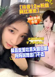 【抖音12w粉丝网红泄密】极品反差吐舌头翻白眼,妈妈叫她出门不去,锁在房间自慰,还舔扣过逼手上的淫水Ept