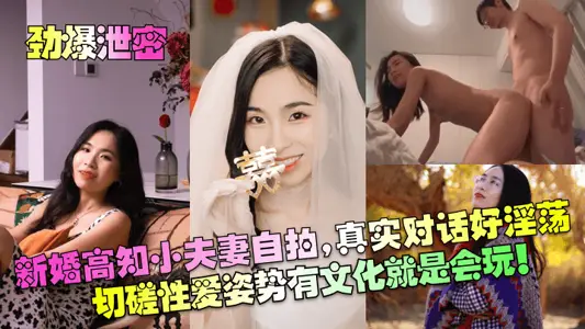 【劲爆泄密】新婚高知小夫妻自拍,真实对话好淫荡!切磋性爱姿势有文化就是会玩