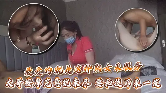 最爱的就是这种熟女来服务,大哥按摩完意犹未尽,要和技师来一发