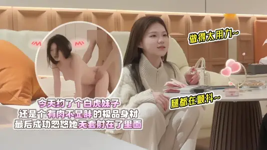 【欧阳克探花】今天约了个白虎妹子,还是个有肉不显胖的极品身材,做得太用力腿都在颤抖,最后成功忽悠她无套射在了里面