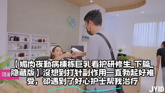 【媚肉夜勤病栋栋巨乳看护研修生_下篇_隐藏版】没想到打针副作用一直勃起好难受,却遇到了好心护士帮我治疗