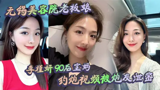 无锡美容院老板娘 李瑾妍 90后宝妈,约炮视频被炮友泄密,场面那叫一个辣眼。白天做生意,晚上当荡妇,这反差谁看了不喊牛逼?
