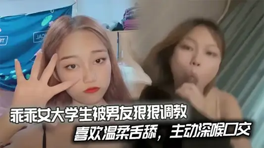 乖乖女大学生被男友狠狠调教,喜欢温柔舌舔,主动深喉口交。后入姿势也慢慢被开发出来,开始学着骑乘蠕动做爱。