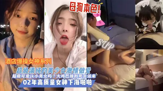 【清纯少女】酒店爆操女神系列,超级清纯的美少女激情做爱,02年高质量女神下海啪啪,母狗本色,超级可爱JK小美女,大鸡巴操的死去活来!