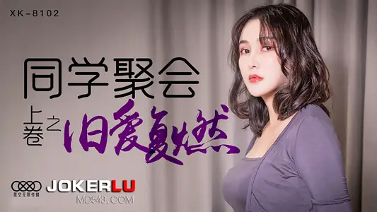 【XK8102】同学会禁忌狂欢:旧爱复燃的干柴烈火夜【高清完整】
